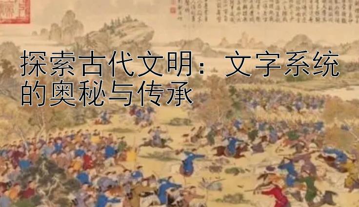 探索古代文明：文字系统的奥秘与传承