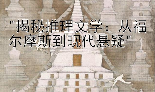 揭秘推理文学：从福尔摩斯到现代悬疑