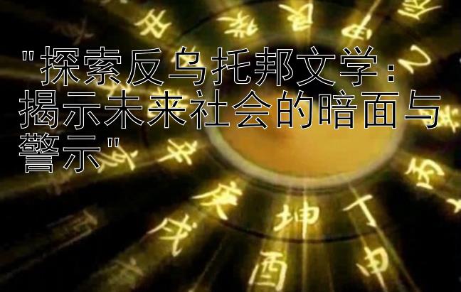 探索反乌托邦文学：揭示未来社会的暗面与警示