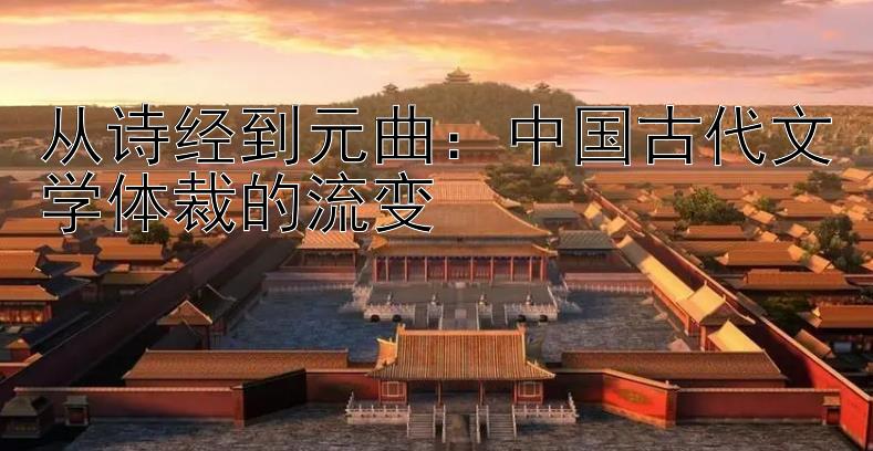 从诗经到元曲：中国古代文学体裁的流变