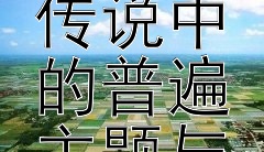 跨越山海的叙事：探索民间传说中的普遍主题与地方特色