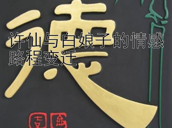 许仙与白娘子的情感路程变迁