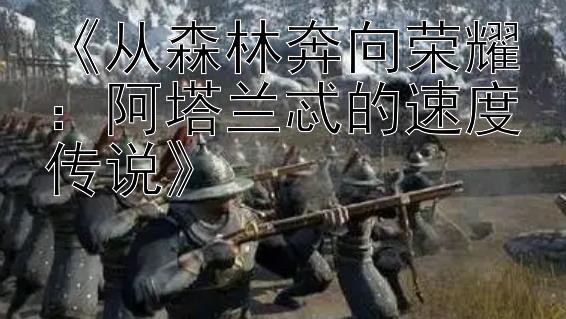 《从森林奔向荣耀：阿塔兰忒的速度传说》