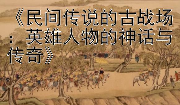 《民间传说的古战场：英雄人物的神话与传奇》