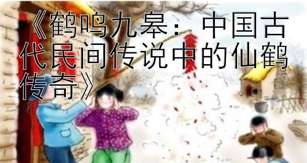 《鹤鸣九皋：中国古代民间传说中的仙鹤传奇》