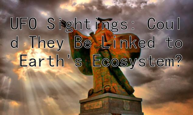 UFO Sightings: Could They Be Linked to Earth's Ecosystem?