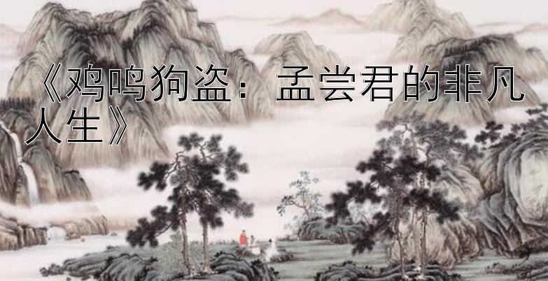 《鸡鸣狗盗：孟尝君的非凡人生》