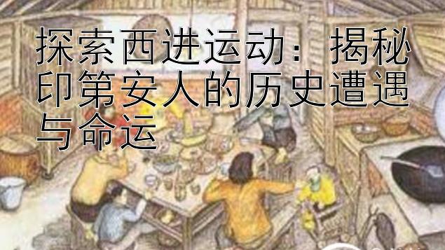 探索西进运动：揭秘印第安人的历史遭遇与命运