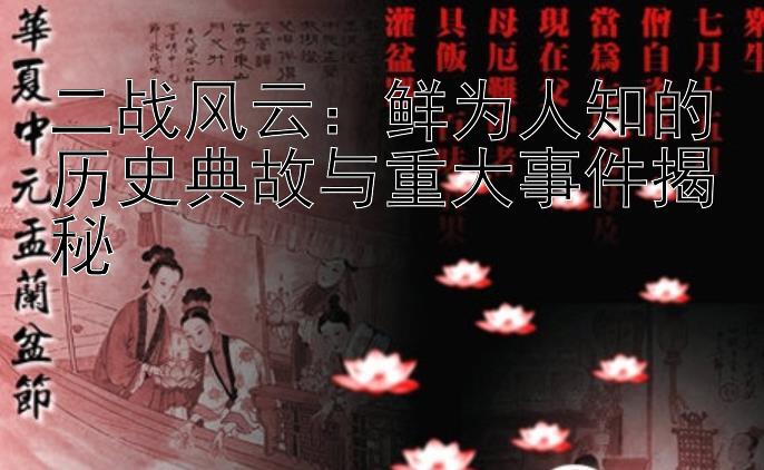 二战风云：鲜为人知的历史典故与重大事件揭秘