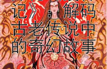 探秘《搜神记》：解码古老传说中的奇幻故事